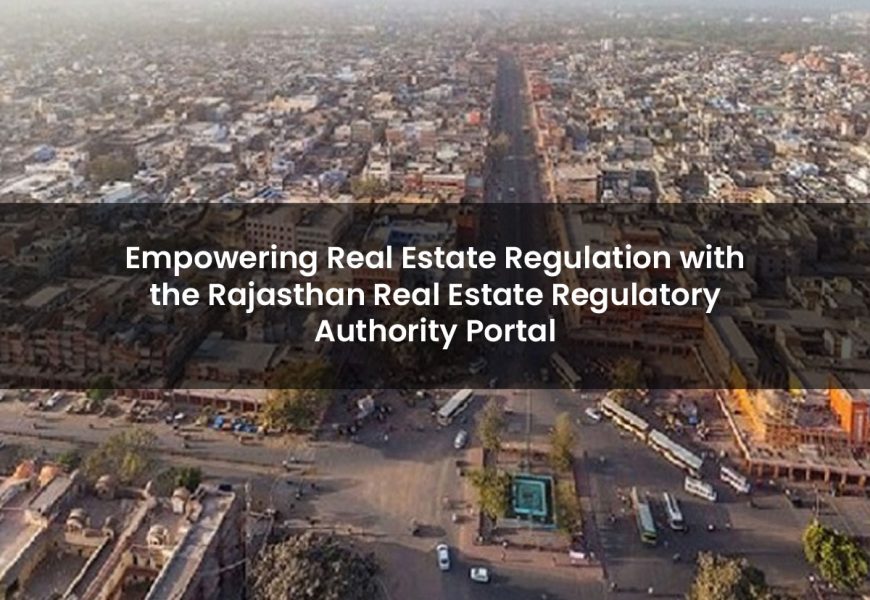 Empowering Real Estate Regulation with the Rajasthan Real Estate Regulatory Authority Portal